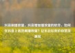 抖音刷播放量，抖音增加播放量的软件，如何在抖音上高效刷播放量？亿乐社区低价自营货源站